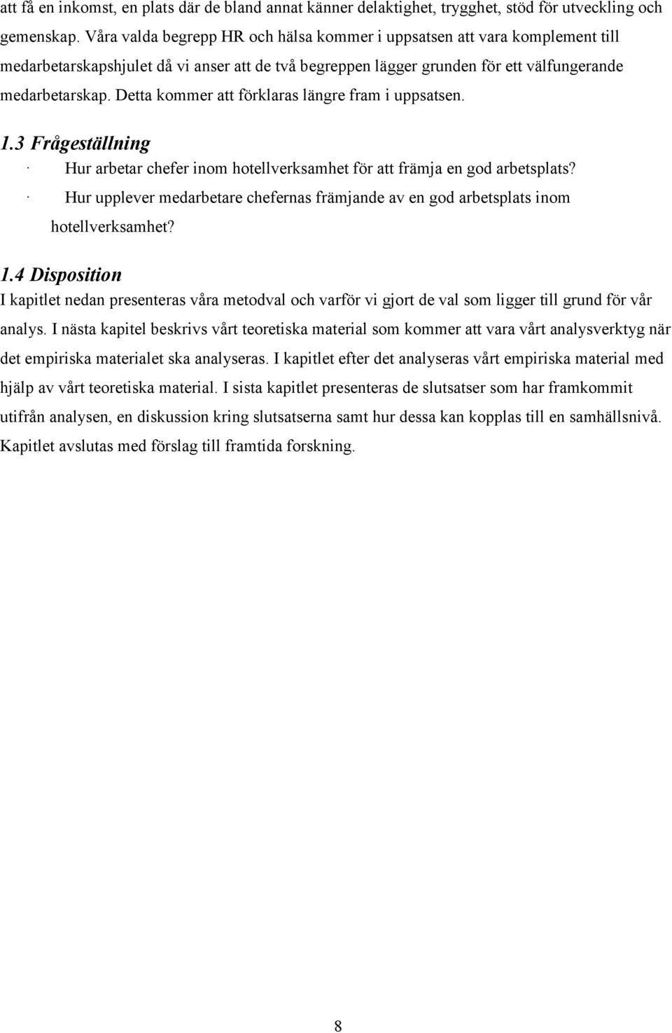 Detta kommer att förklaras längre fram i uppsatsen. 1.3 Frågeställning Hur arbetar chefer inom hotellverksamhet för att främja en god arbetsplats?