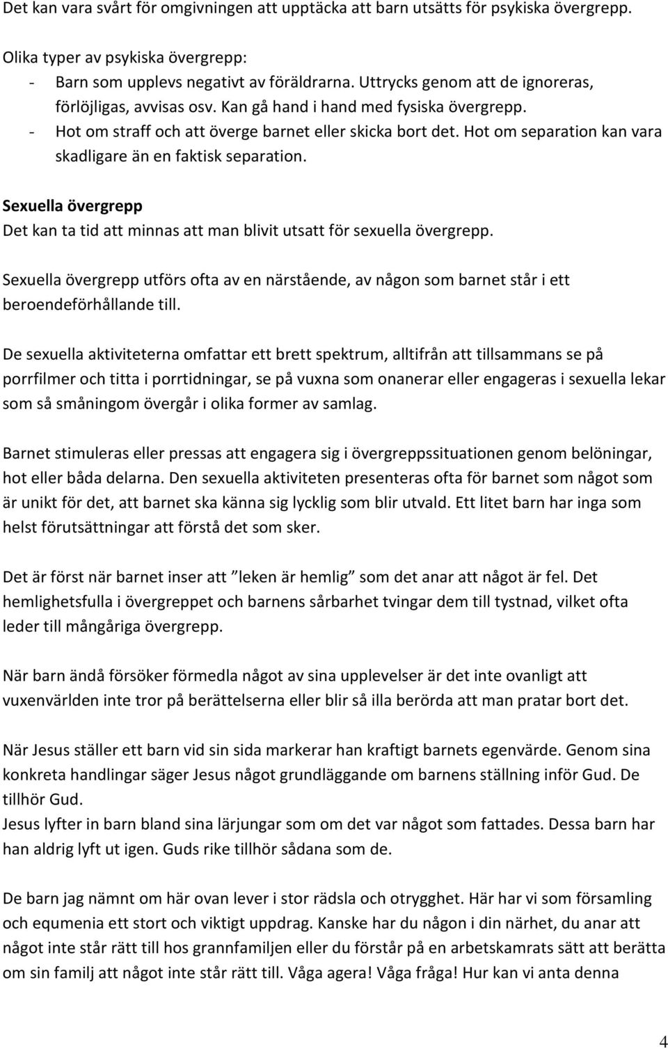 Hot om separation kan vara skadligare än en faktisk separation. Sexuella övergrepp Det kan ta tid att minnas att man blivit utsatt för sexuella övergrepp.