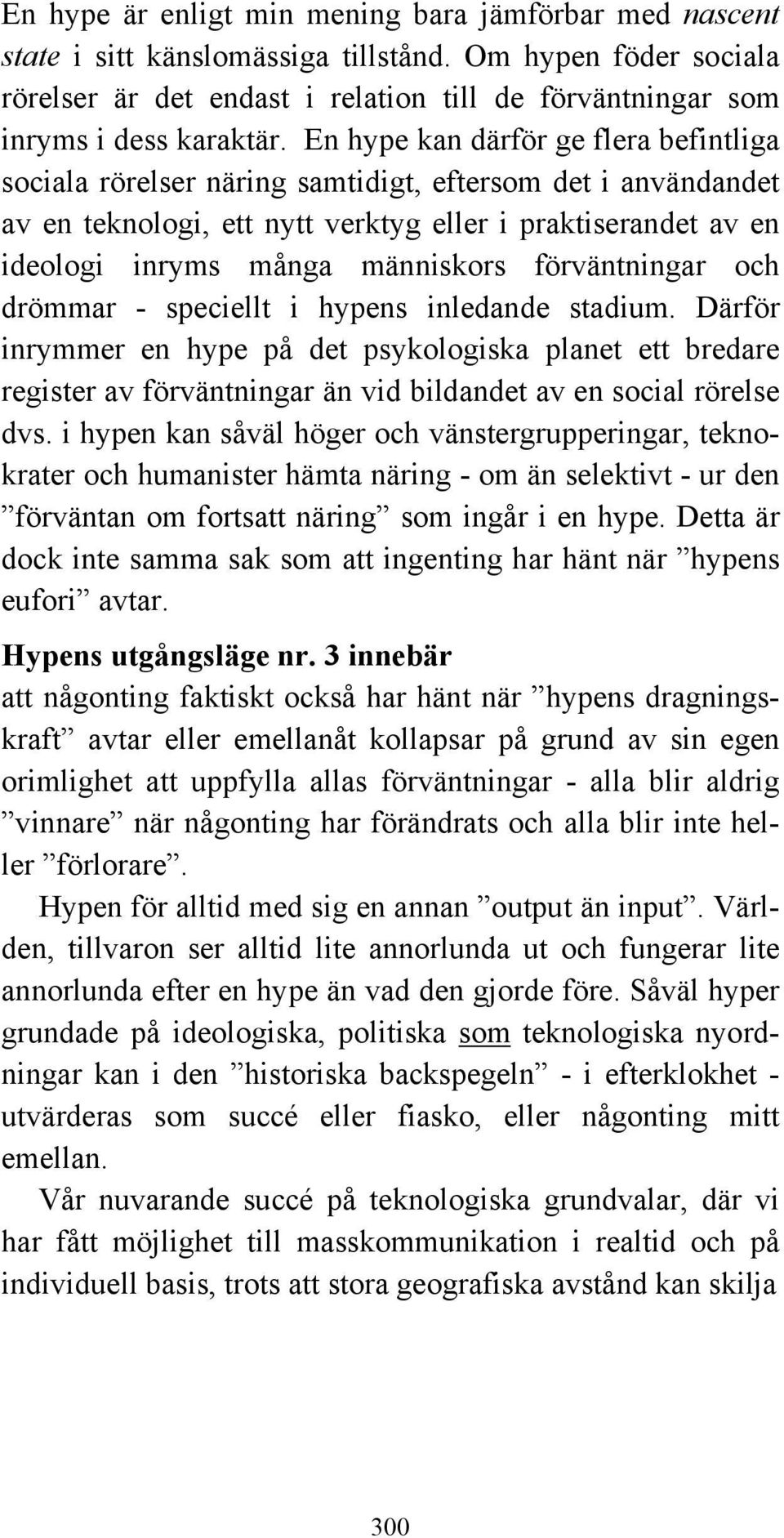 förväntningar och drömmar - speciellt i hypens inledande stadium. Därför inrymmer en hype på det psykologiska planet ett bredare register av förväntningar än vid bildandet av en social rörelse dvs.