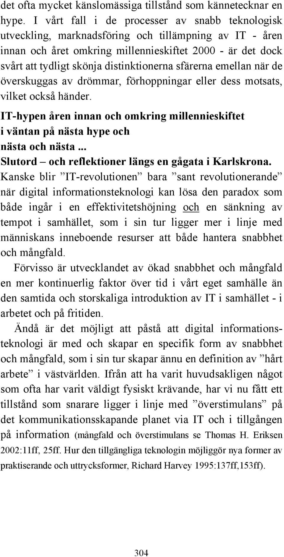 distinktionerna sfärerna emellan när de överskuggas av drömmar, förhoppningar eller dess motsats, vilket också händer.