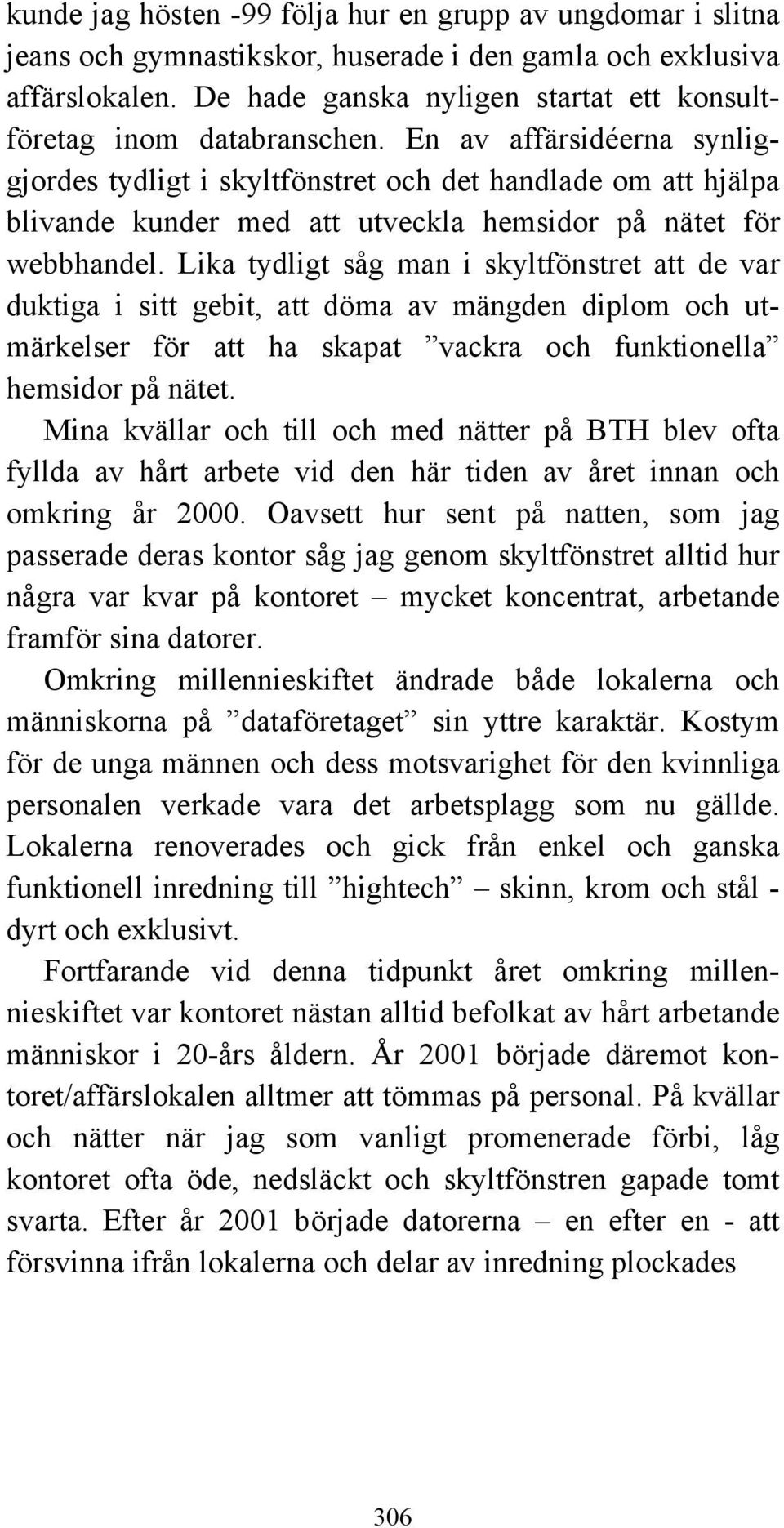 En av affärsidéerna synliggjordes tydligt i skyltfönstret och det handlade om att hjälpa blivande kunder med att utveckla hemsidor på nätet för webbhandel.