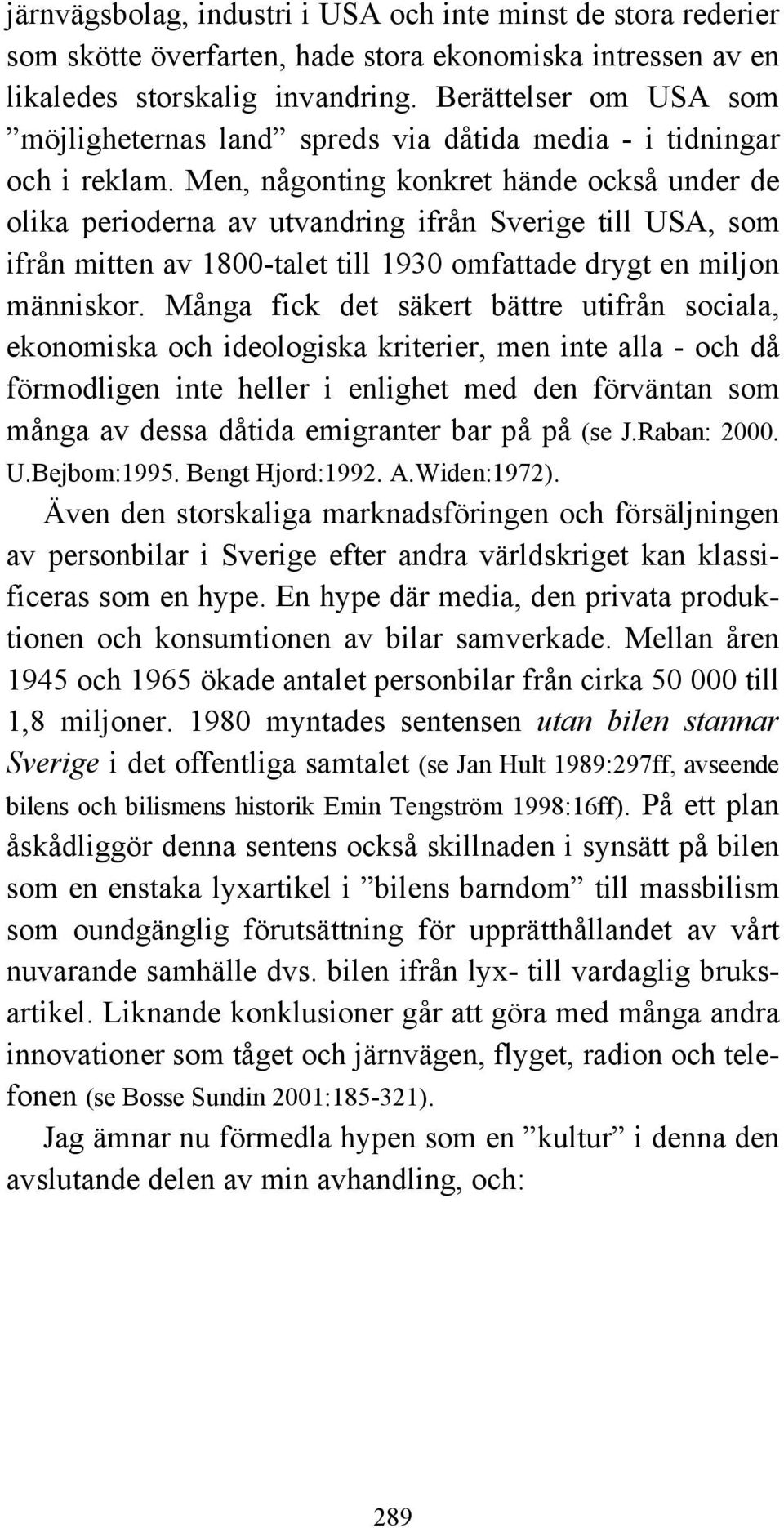 Men, någonting konkret hände också under de olika perioderna av utvandring ifrån Sverige till USA, som ifrån mitten av 1800-talet till 1930 omfattade drygt en miljon människor.