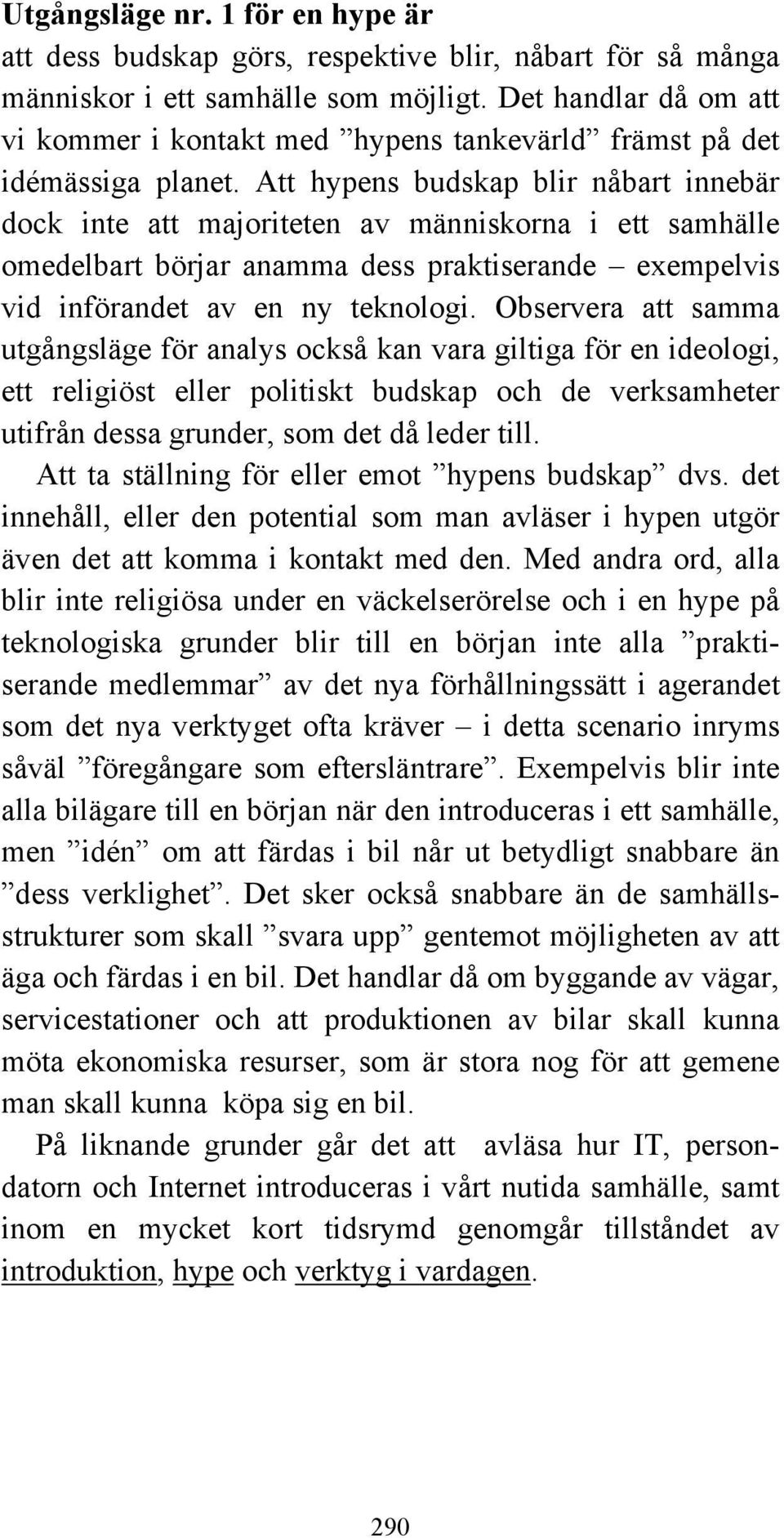 Att hypens budskap blir nåbart innebär dock inte att majoriteten av människorna i ett samhälle omedelbart börjar anamma dess praktiserande exempelvis vid införandet av en ny teknologi.