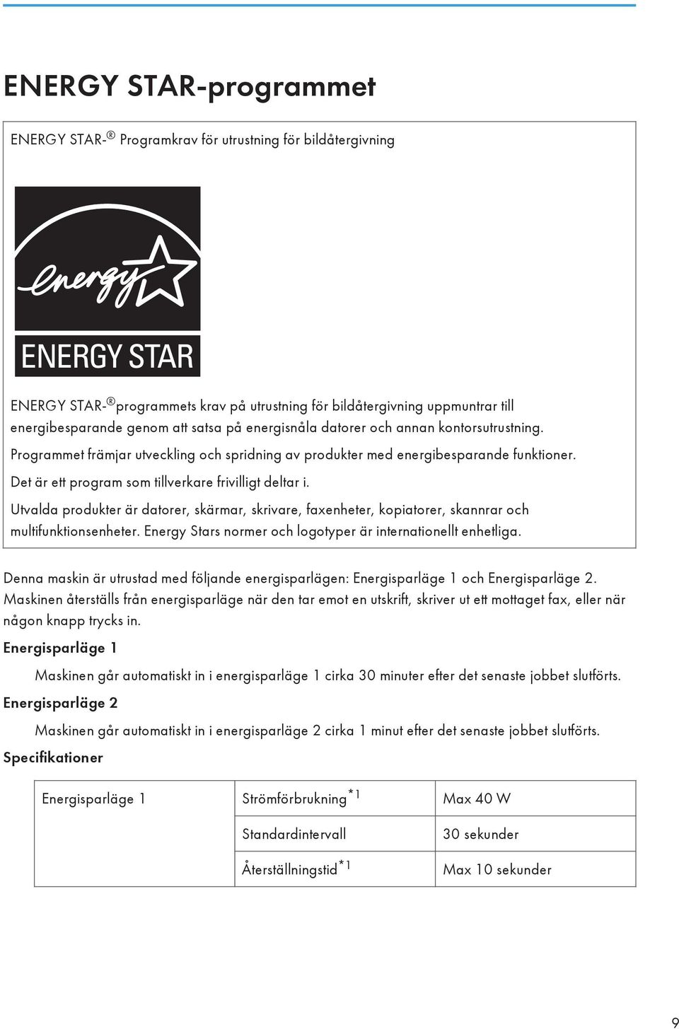 Utvalda produkter är datorer, skärmar, skrivare, faxenheter, kopiatorer, skannrar och multifunktionsenheter. Energy Stars normer och logotyper är internationellt enhetliga.