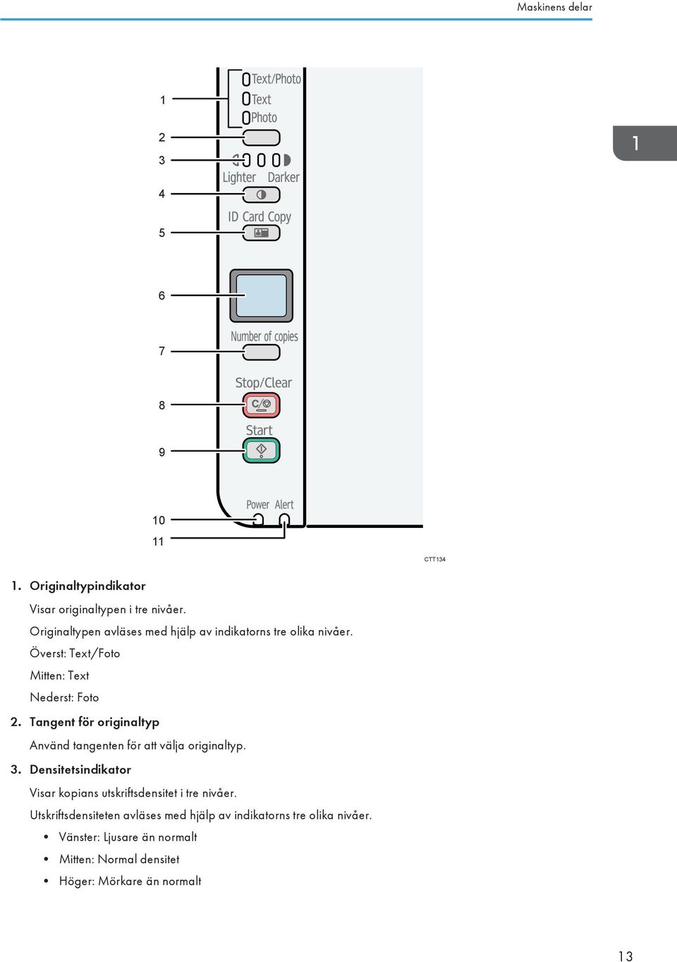 Tangent för originaltyp Använd tangenten för att välja originaltyp. 3.