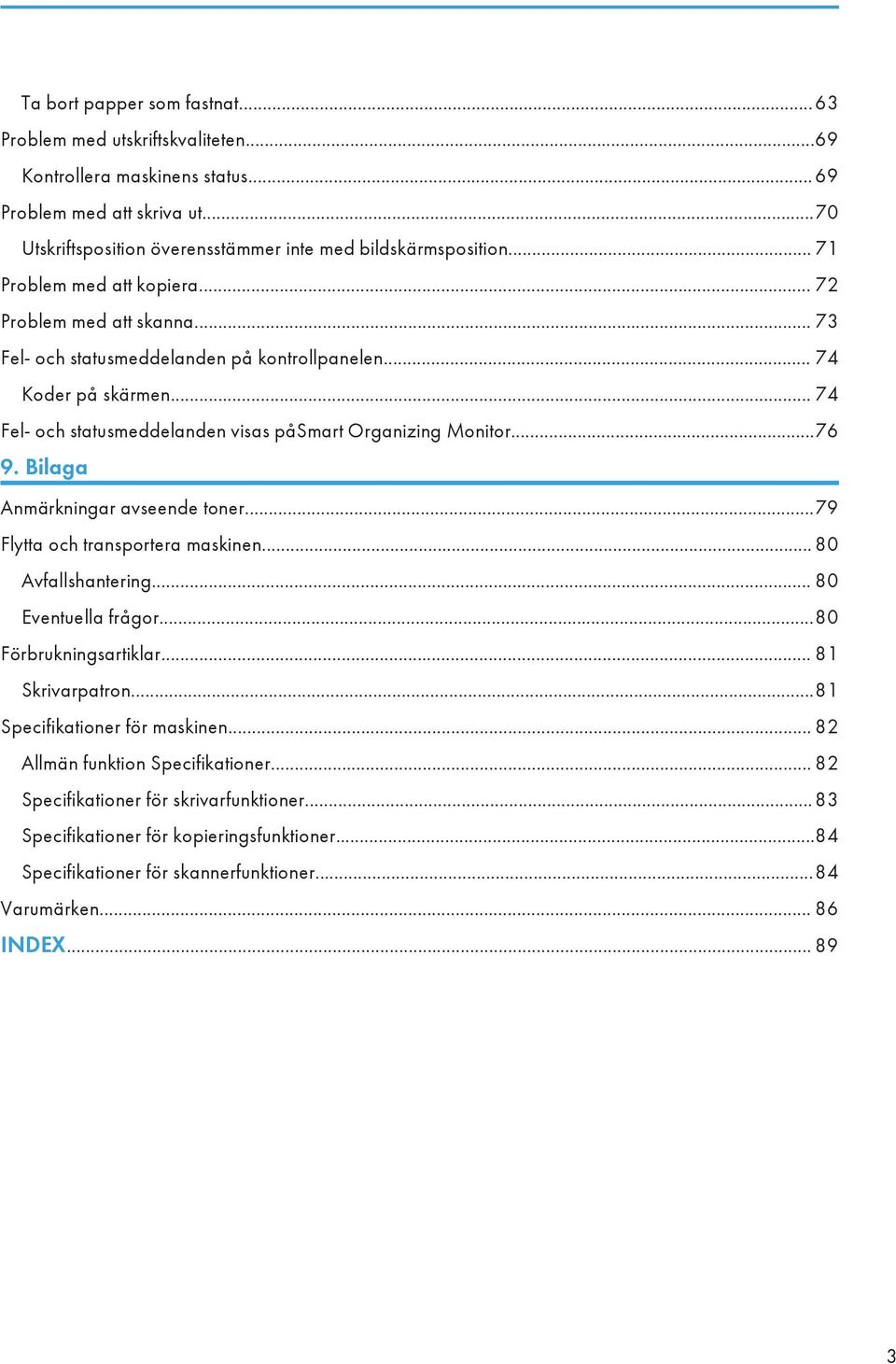 ..76 9. Bilaga Anmärkningar avseende toner...79 Flytta och transportera maskinen... 80 Avfallshantering... 80 Eventuella frågor...80 Förbrukningsartiklar... 81 Skrivarpatron.