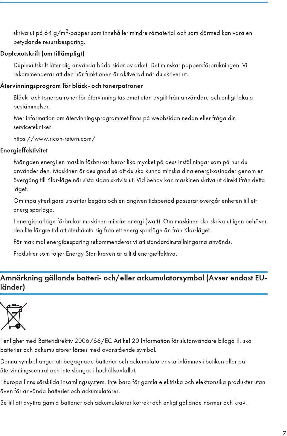 Återvinningsprogram för bläck- och tonerpatroner Bläck- och tonerpatroner för återvinning tas emot utan avgift från användare och enligt lokala bestämmelser.