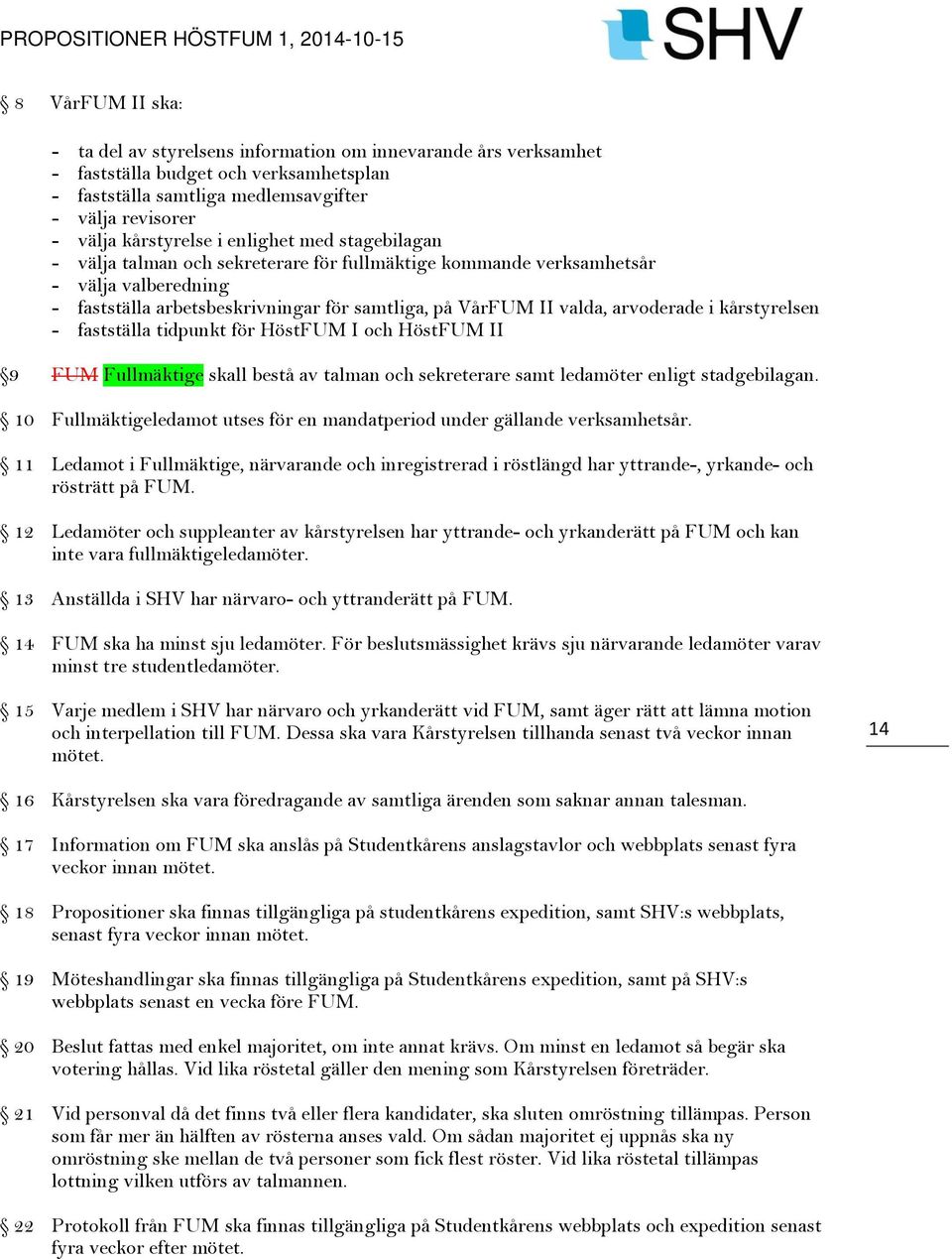 kårstyrelsen - fastställa tidpunkt för HöstFUM I och HöstFUM II 9 FUM Fullmäktige skall bestå av talman och sekreterare samt ledamöter enligt stadgebilagan.