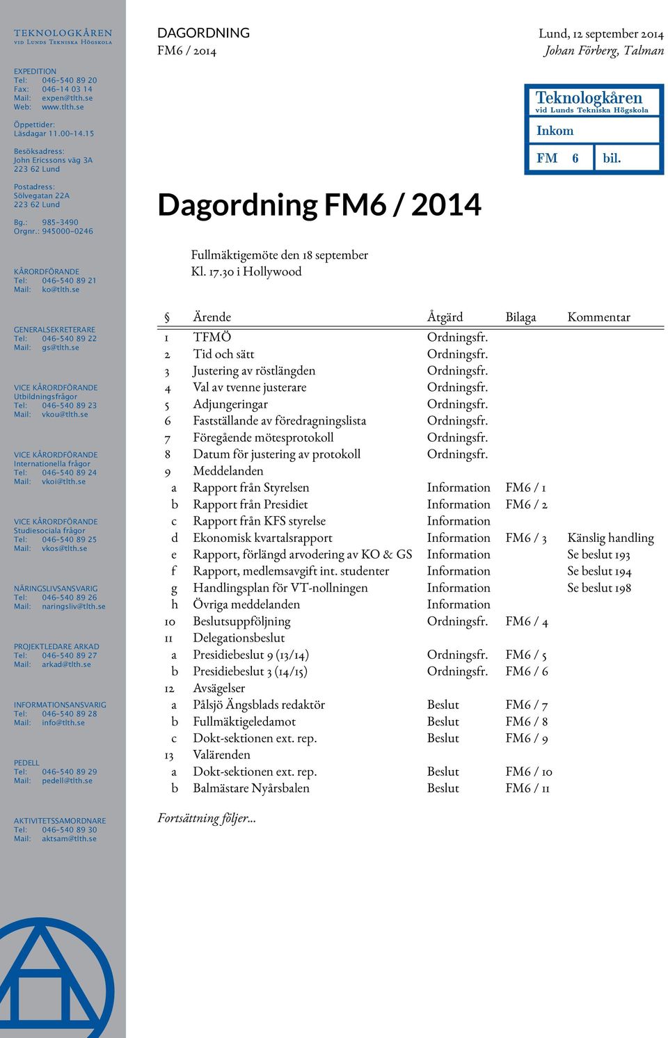 se Dagordning FM6 / 2014 Fullmäktigemöte den 18 september Kl. 17.30 i Hollywood Teknologkåren vid Lunds Tekniska Högskola Inkom FM 6 bil. GEnErALSEKrEtErArE tel: 046 540 89 22 Mail: gs@tlth.