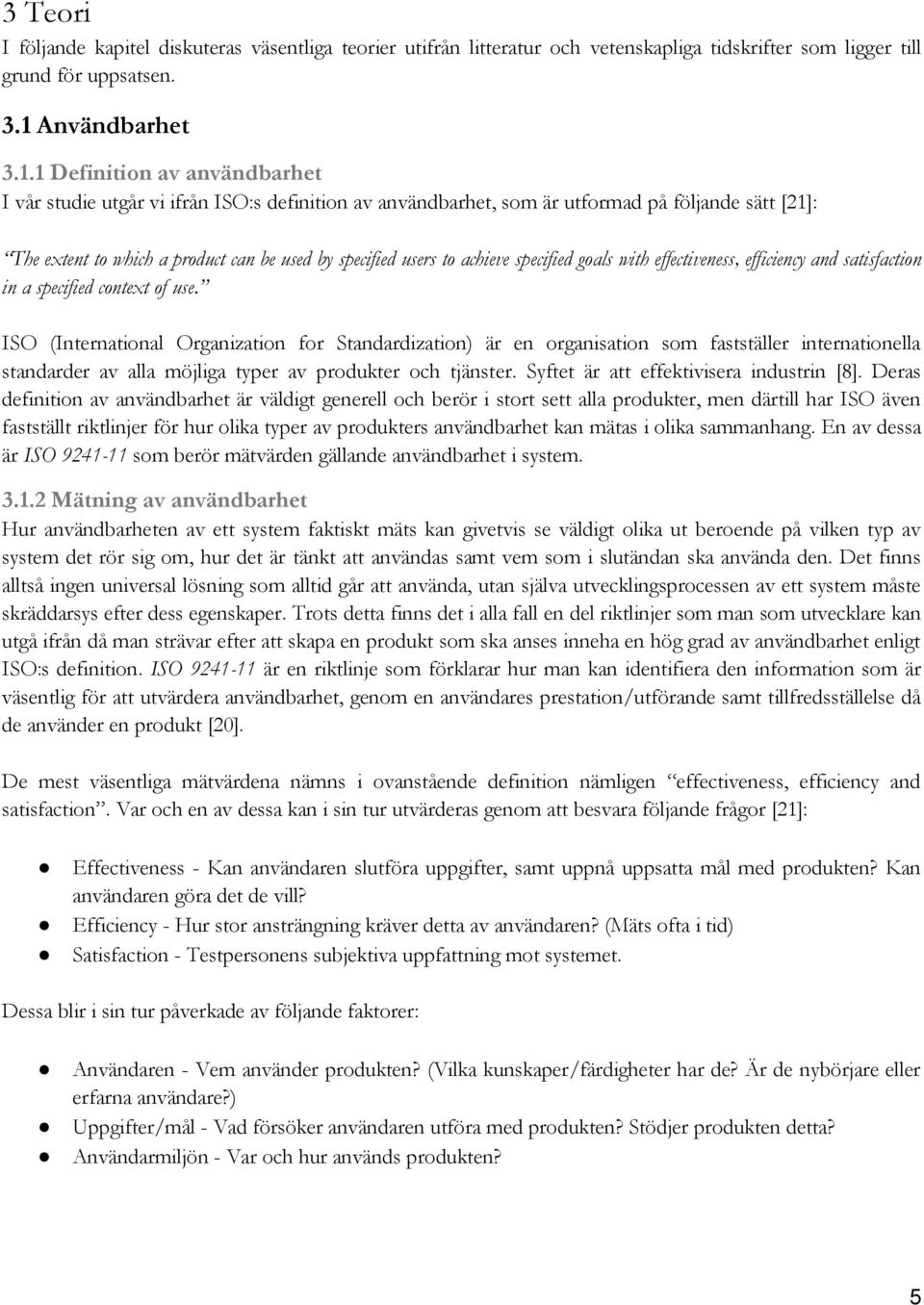 1 Definition av användbarhet I vår studie utgår vi ifrån ISO:s definition av användbarhet, som är utformad på följande sätt [21]: The extent to which a product can be used by specified users to