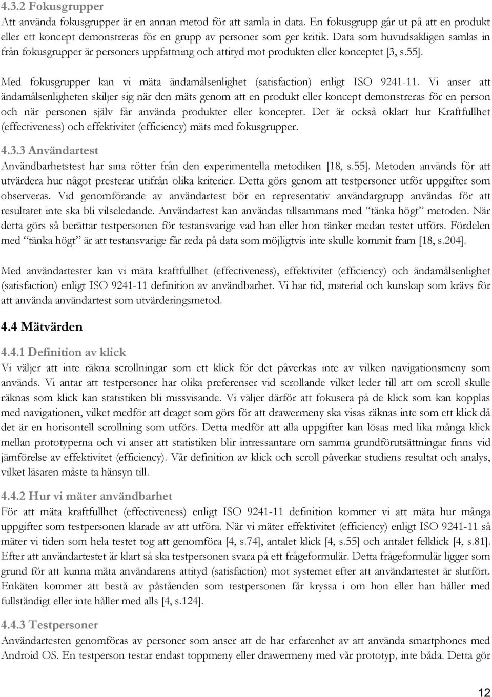 Med fokusgrupper kan vi mäta ändamålsenlighet (satisfaction) enligt ISO 9241-11.