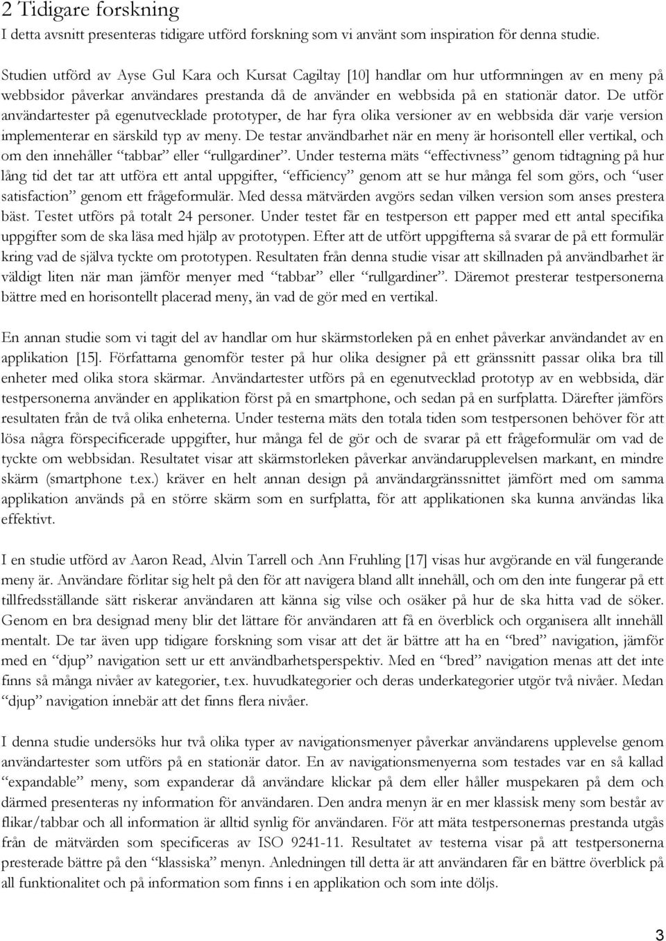 De utför användartester på egenutvecklade prototyper, de har fyra olika versioner av en webbsida där varje version implementerar en särskild typ av meny.