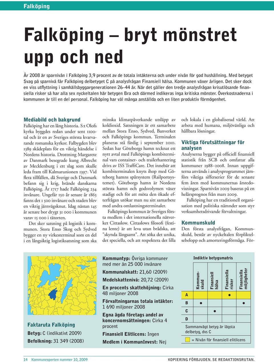 När det gäller den tredje analysfrågan krisutlösande finansiella risker så har alla sex nyckeltalen här betygen och därmed indikeras inga kritiska mönster.