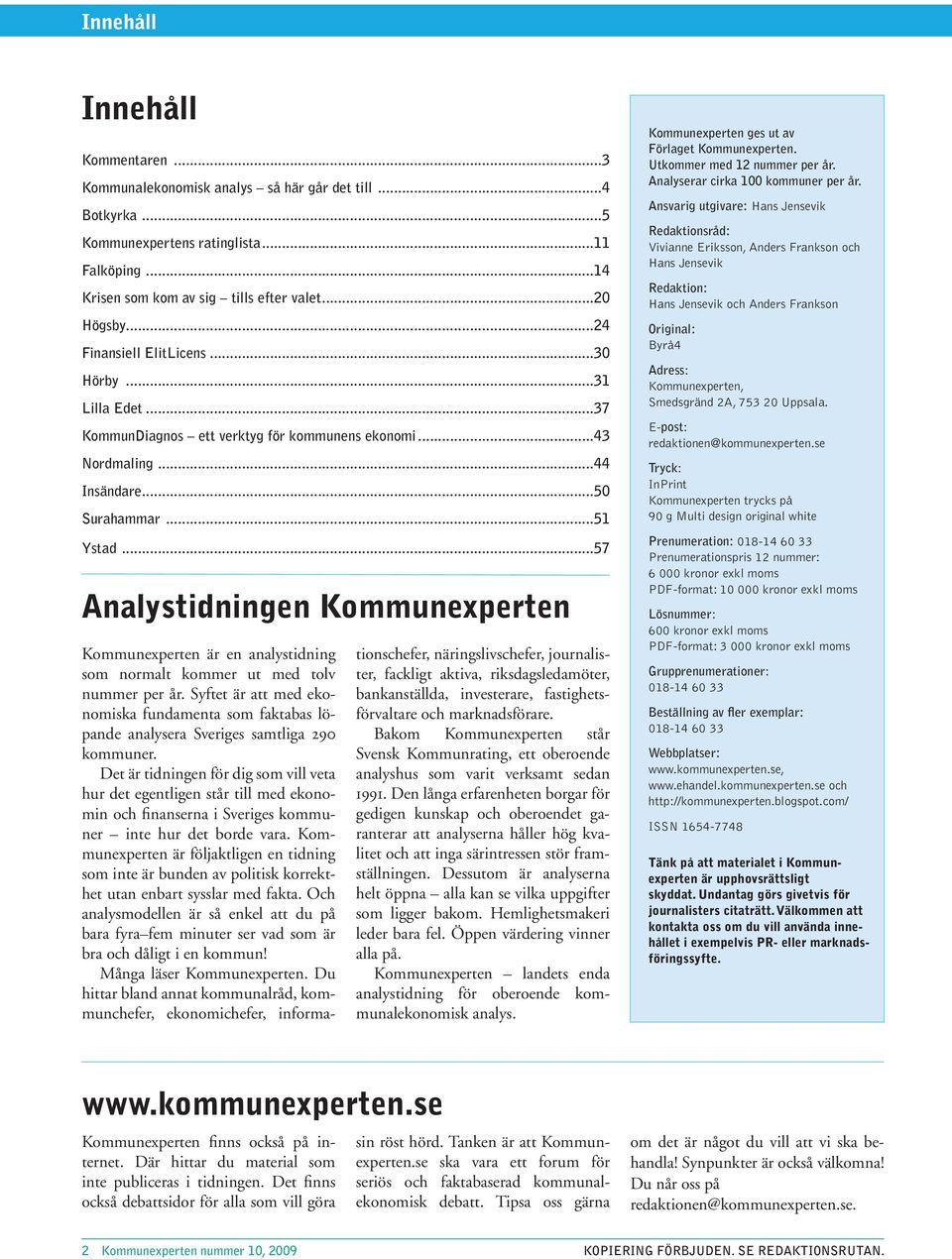 ..57 Analystidningen Kommunexperten Kommunexperten är en analystidning som normalt kommer ut med tolv nummer per år.