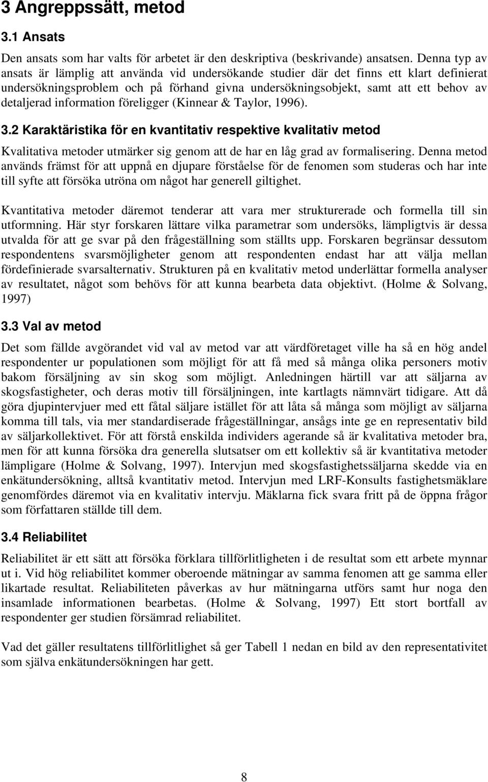 information föreligger (Kinnear & Taylor, 1996). 3.2 Karaktäristika för en kvantitativ respektive kvalitativ metod Kvalitativa metoder utmärker sig genom att de har en låg grad av formalisering.