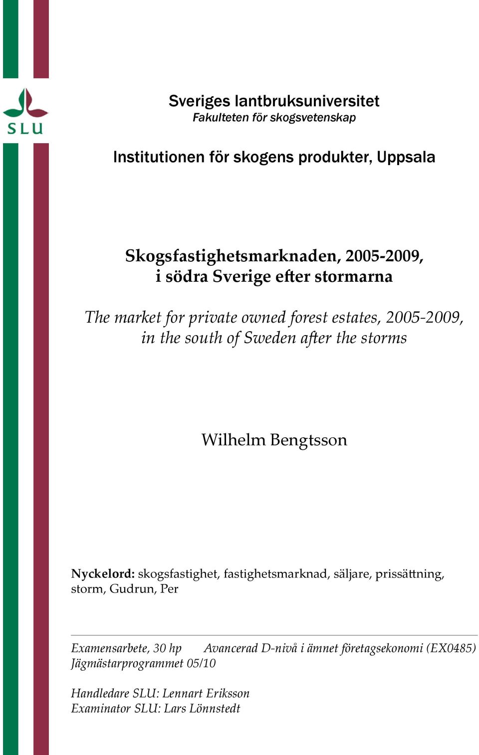 storms Wilhelm Bengtsson Nyckelord: skogsfastighet, fastighetsmarknad, säljare, prissättning, storm, Gudrun, Per Examensarbete, 30 hp