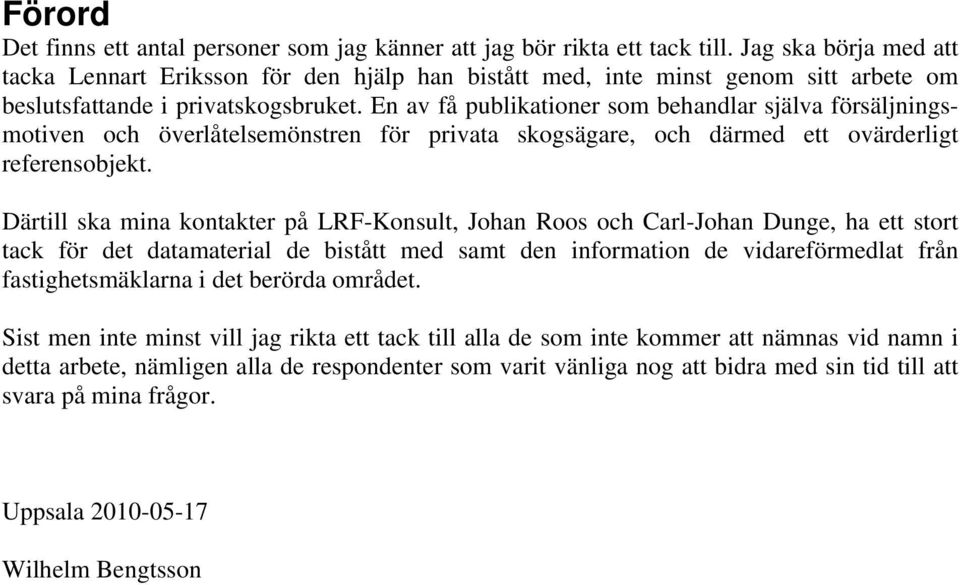 En av få publikationer som behandlar själva försäljningsmotiven och överlåtelsemönstren för privata skogsägare, och därmed ett ovärderligt referensobjekt.