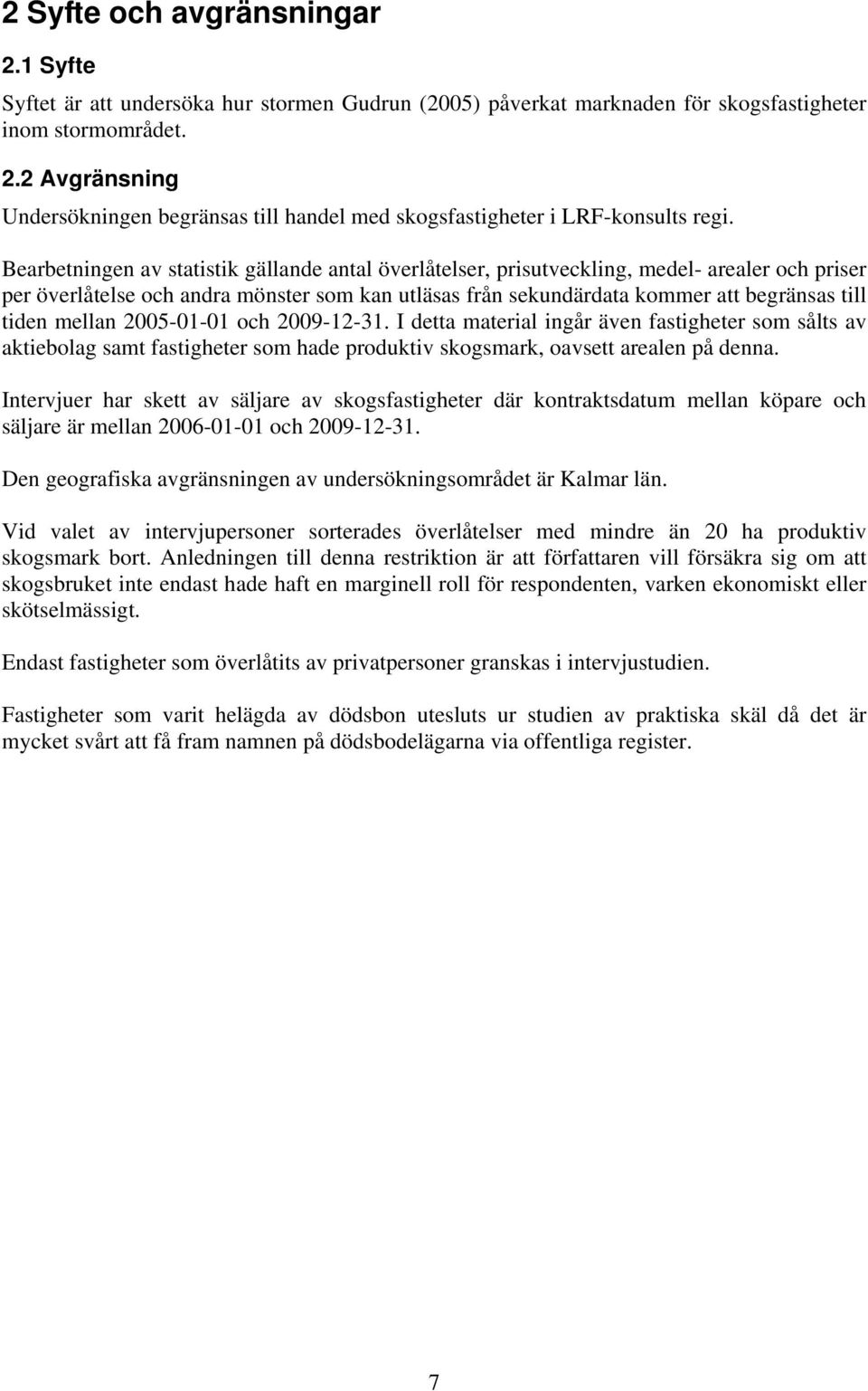 mellan 2005-01-01 och 2009-12-31. I detta material ingår även fastigheter som sålts av aktiebolag samt fastigheter som hade produktiv skogsmark, oavsett arealen på denna.