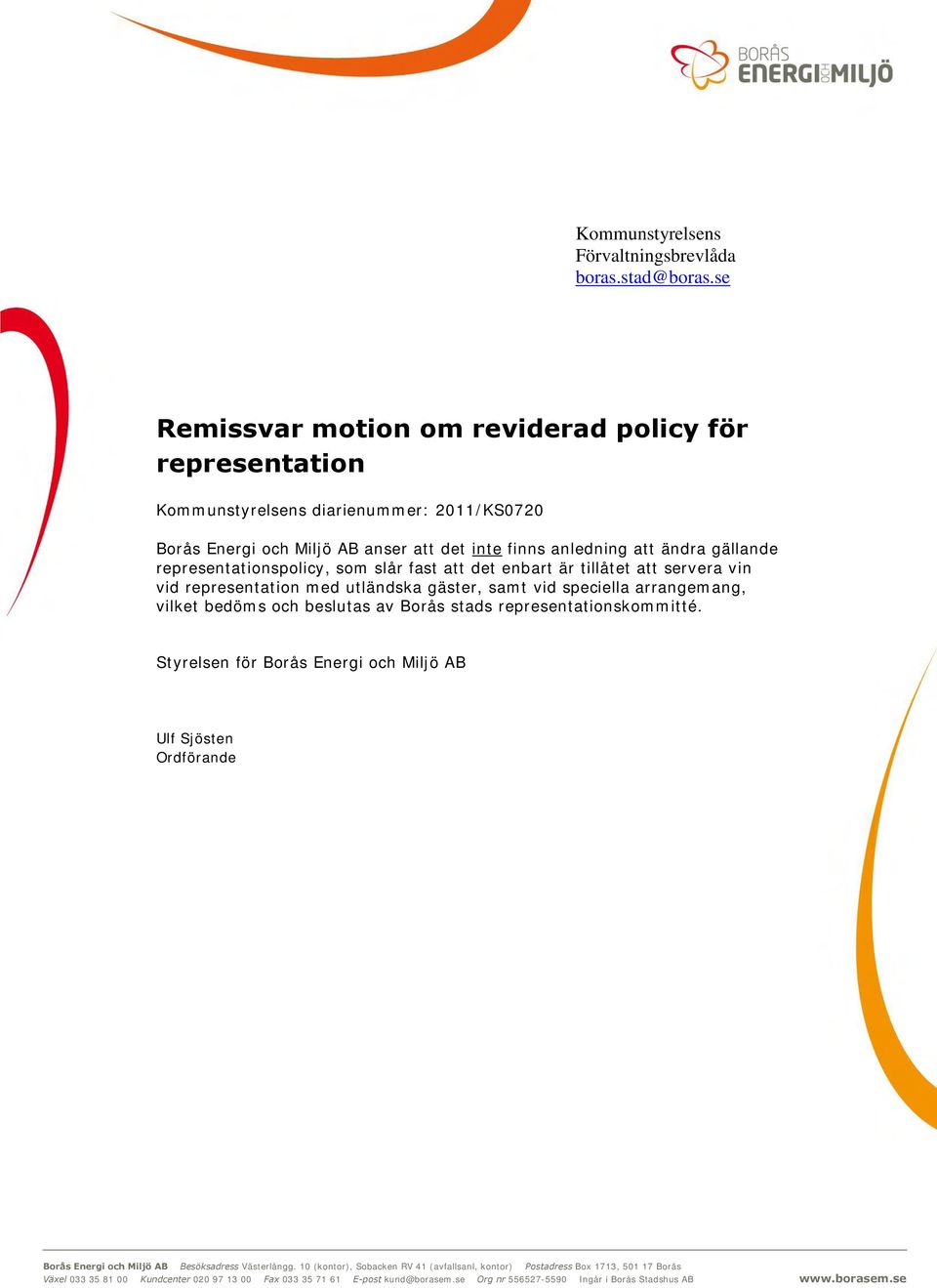 representationspolicy, som slår fast att det enbart är tillåtet att servera vin vid representation med utländska gäster, samt vid speciella arrangemang, vilket bedöms och beslutas av Borås stads