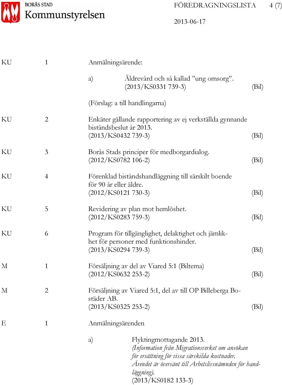 (2013/KS0432 739-3) KU 3 Borås Stads principer för medborgardialog. (2012/KS0782 106-2) KU 4 Förenklad biståndshandläggning till särskilt boende för 90 år eller äldre.