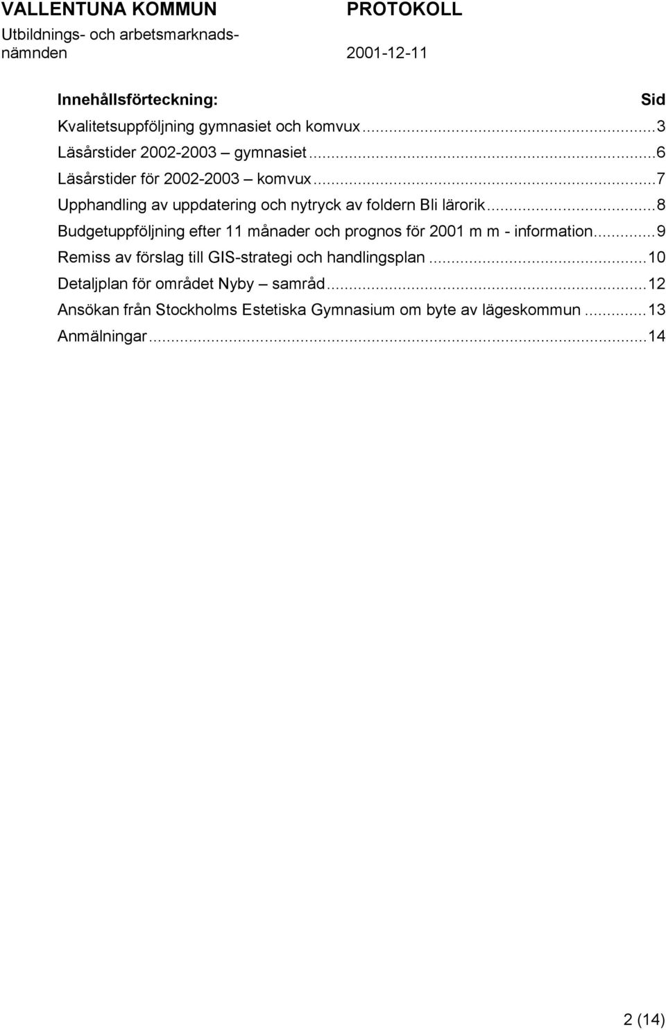 ..8 Budgetuppföljning efter 11 månader och prognos för 2001 m m - information.