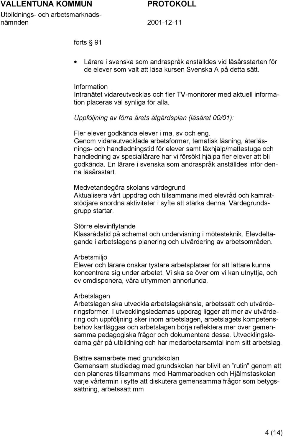 Uppföljning av förra årets åtgärdsplan (läsåret 00/01): Fler elever godkända elever i ma, sv och eng.