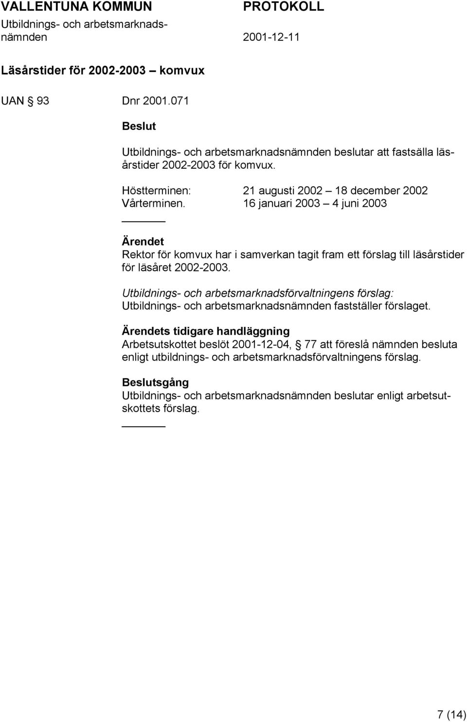 16 januari 2003 4 juni 2003 Rektor för komvux har i samverkan tagit fram ett förslag till läsårstider för läsåret 2002-2003.