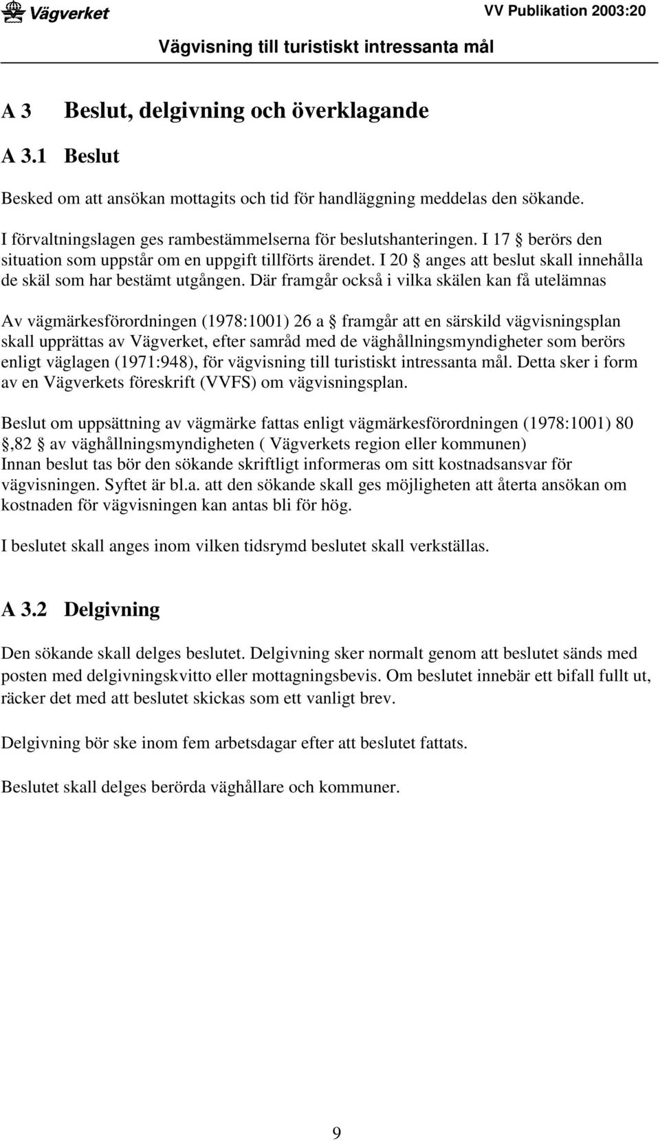 Där framgår också i vilka skälen kan få utelämnas Av vägmärkesförordningen (1978:1001) 26 a framgår att en särskild vägvisningsplan skall upprättas av Vägverket, efter samråd med de