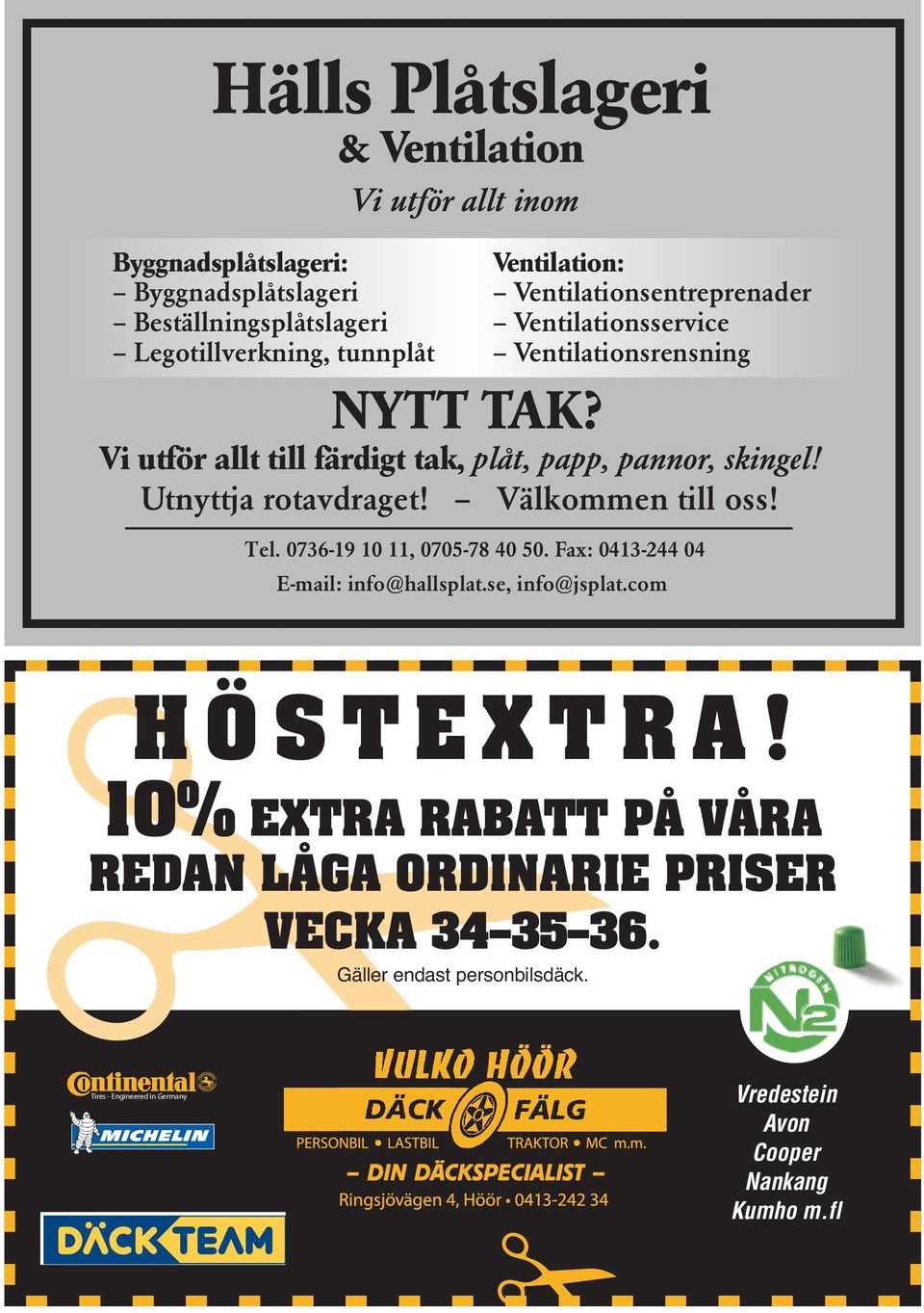 Utnyttja rotavdraget! Välkommen till oss! Tel. 0736-19 10 11, 0705-78 40 50. Fax: 0413-244 04 E-mail: info@hallsplat.se, info@jsplat.com H Ö S T E X T R A!