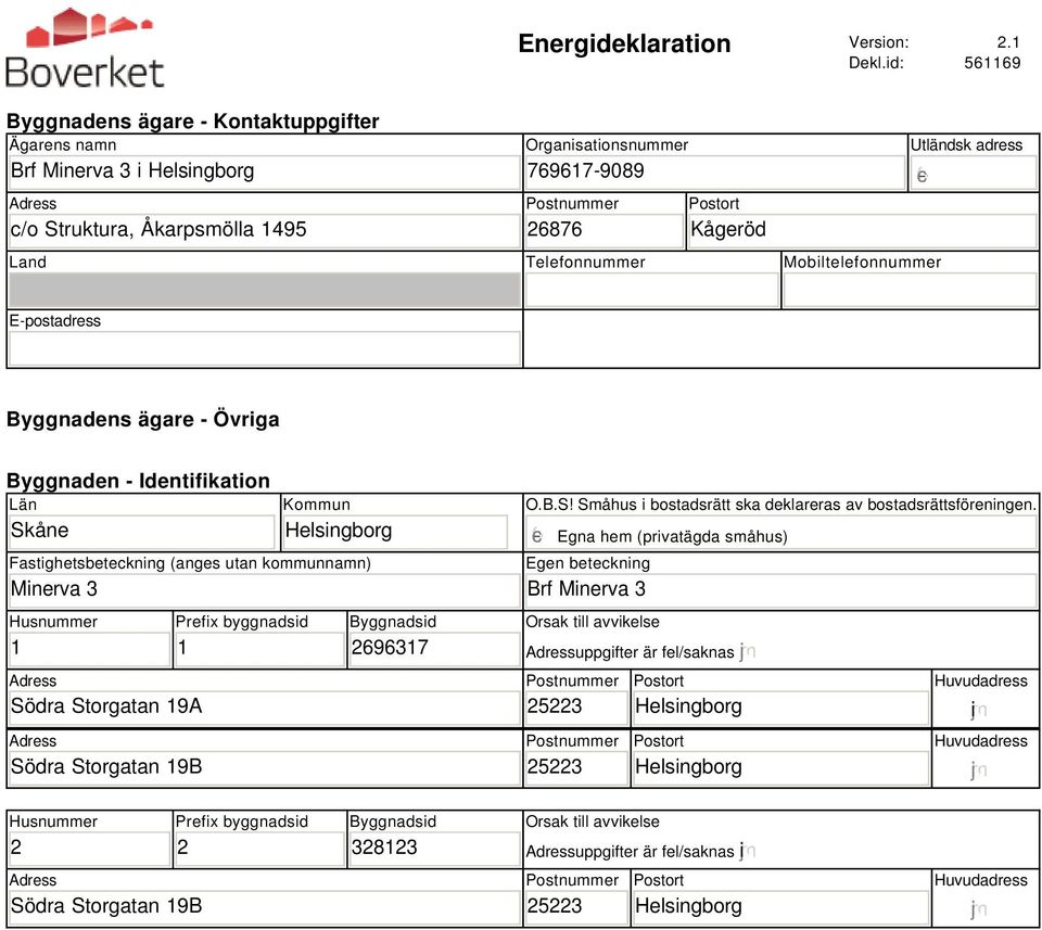 Telefonnummer Mobiltelefonnummer Utländsk adress E-postadress Byggnadens ägare - Övriga Byggnaden - Identifikation Län Skåne Kommun Helsingborg Fastighetsbeteckning (anges utan kommunnamn) Minerva 3