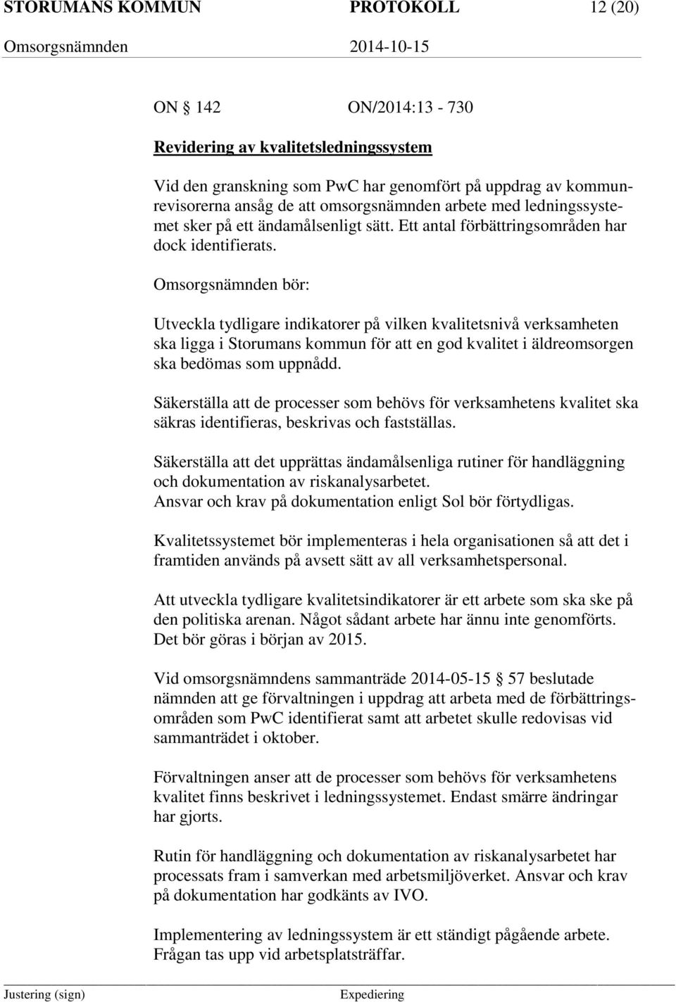 Omsorgsnämnden bör: Utveckla tydligare indikatorer på vilken kvalitetsnivå verksamheten ska ligga i Storumans kommun för att en god kvalitet i äldreomsorgen ska bedömas som uppnådd.