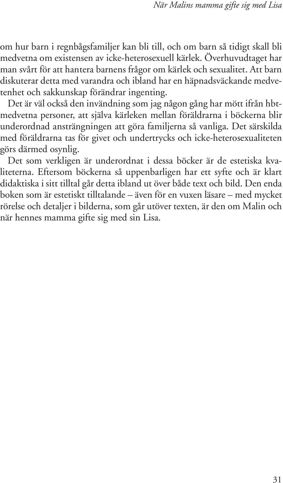 Att barn diskuterar detta med varandra och ibland har en häpnadsväckande medvetenhet och sakkunskap förändrar ingenting.