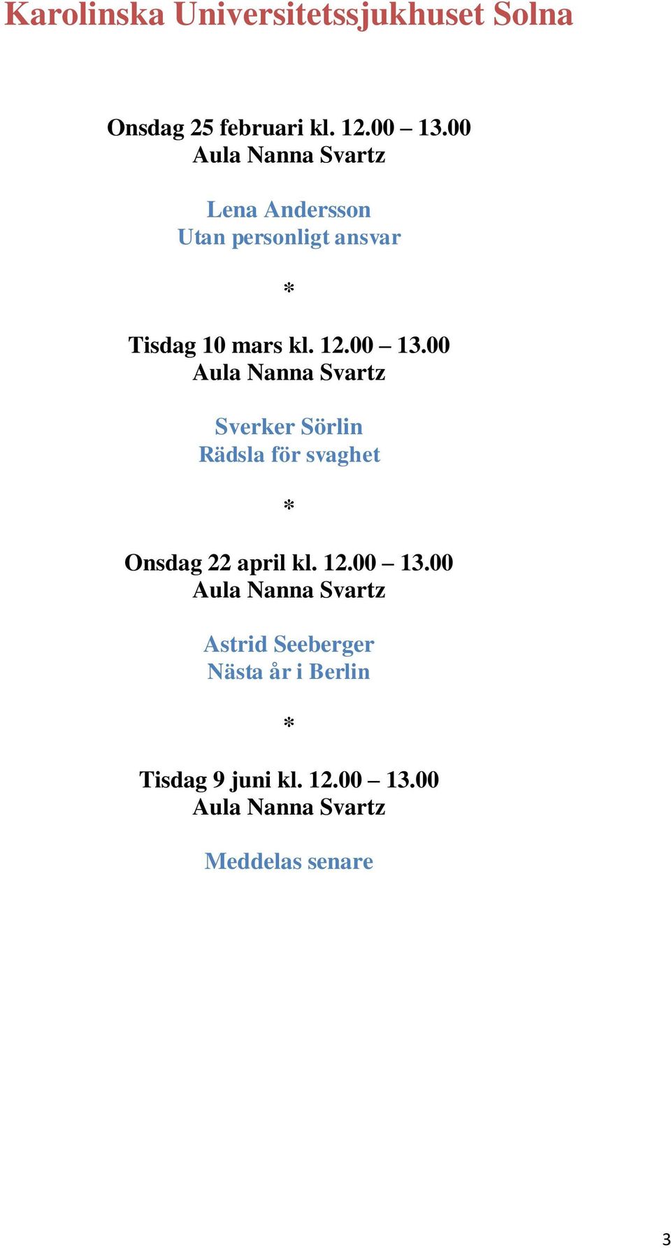00 Aula Nanna Svartz Sverker Sörlin Rädsla för svaghet Onsdag 22 april kl. 12.00 13.