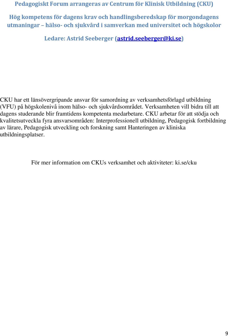 se) CKU har ett länsövergripande ansvar för samordning av verksamhetsförlagd utbildning (VFU) på högskolenivå inom hälso- och sjukvårdsområdet.