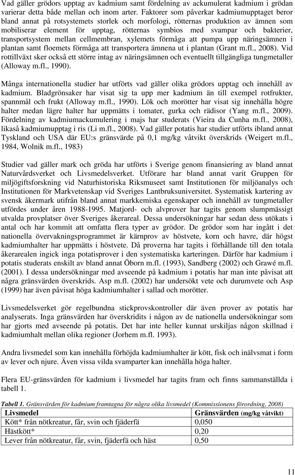 bakterier, transportsystem mellan cellmembran, xylemets förmåga att pumpa upp näringsämnen i plantan samt floemets förmåga att transportera ämnena ut i plantan (Grant m.fl., 2008).