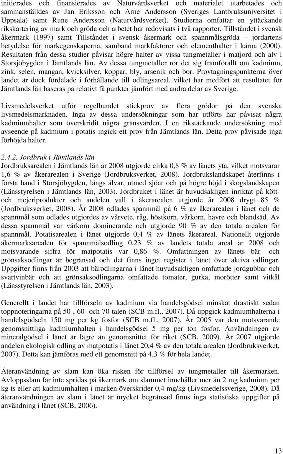 Studierna omfattar en yttäckande rikskartering av mark och gröda och arbetet har redovisats i två rapporter, Tillståndet i svensk åkermark (1997) samt Tillståndet i svensk åkermark och spannmålsgröda