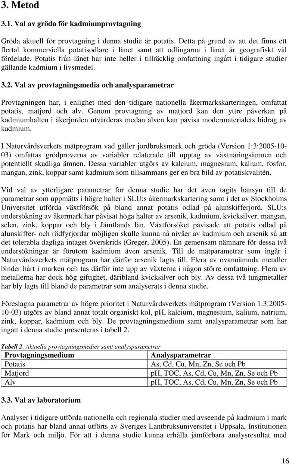 Potatis från länet har inte heller i tillräcklig omfattning ingått i tidigare studier gällande kadmium i livsmedel. 3.2.