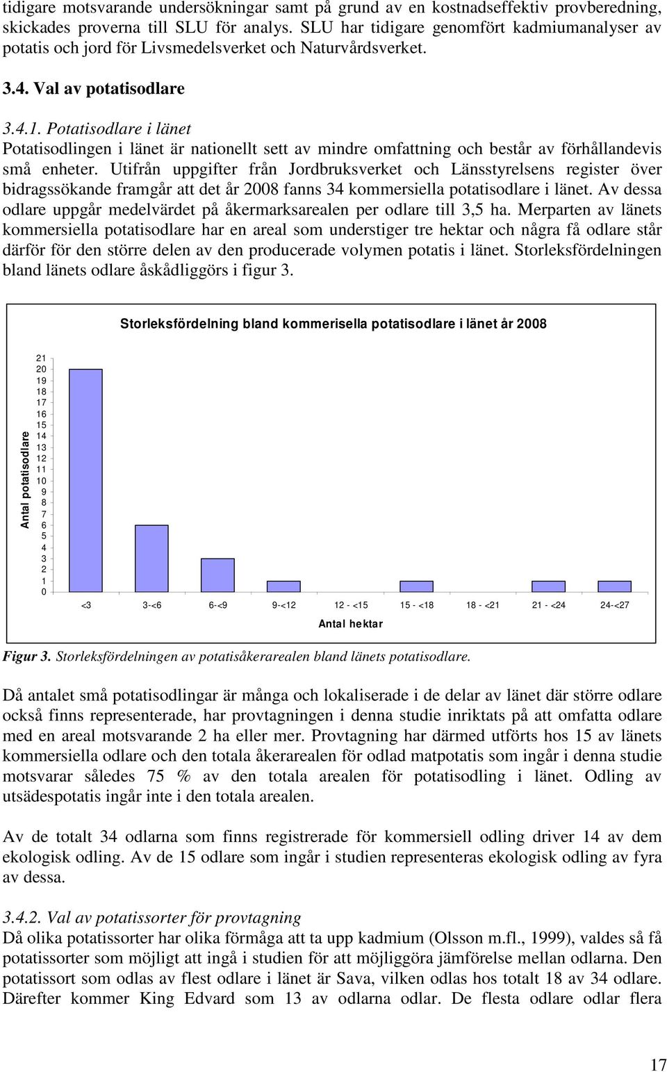 Potatisodlare i länet Potatisodlingen i länet är nationellt sett av mindre omfattning och består av förhållandevis små enheter.