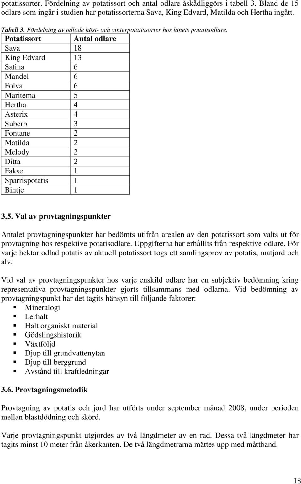 Potatissort Antal odlare Sava 18 King Edvard 13 Satina 6 Mandel 6 Folva 6 Maritema 5 