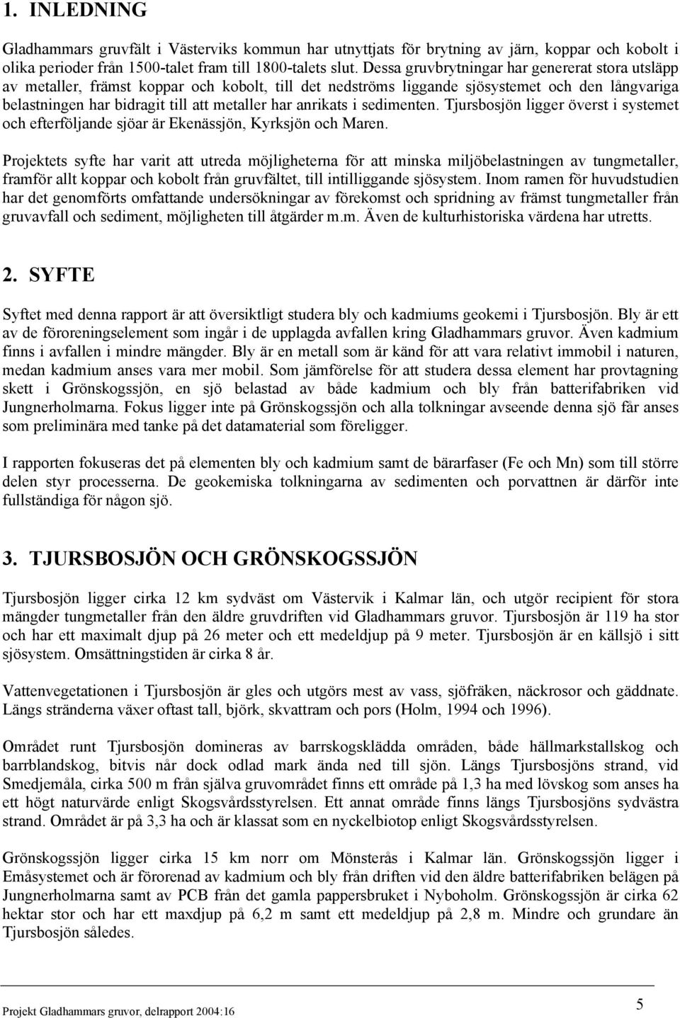 anrikats i sedimenten. Tjursbosjön ligger överst i systemet och efterföljande sjöar är Ekenässjön, Kyrksjön och Maren.