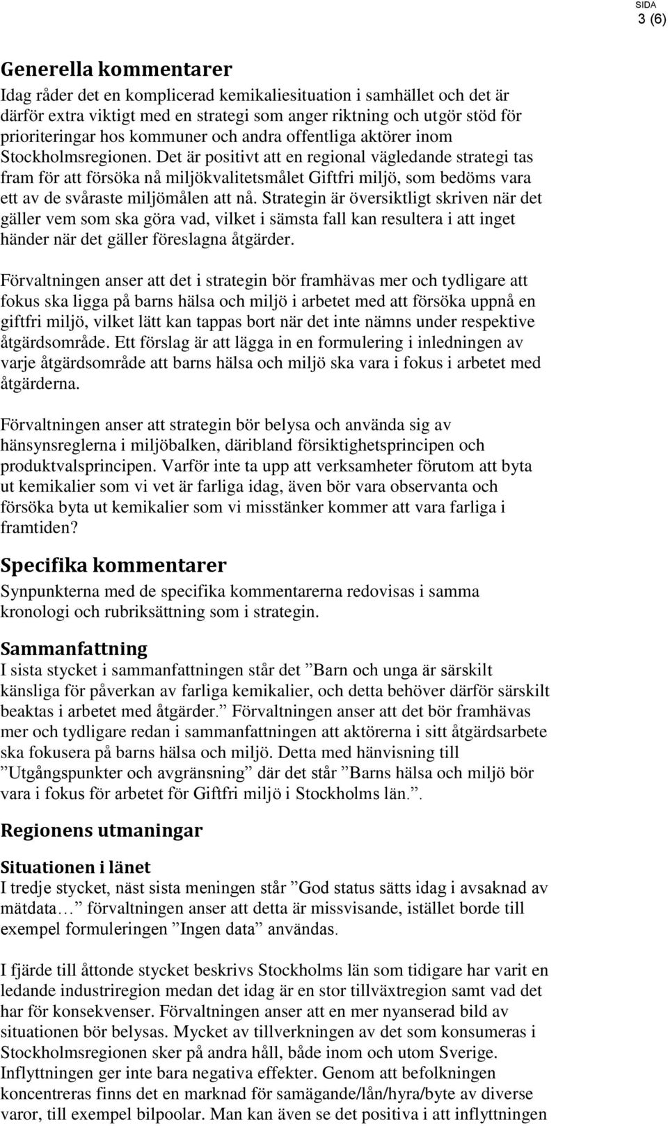 Det är positivt att en regional vägledande strategi tas fram för att försöka nå miljökvalitetsmålet Giftfri miljö, som bedöms vara ett av de svåraste miljömålen att nå.