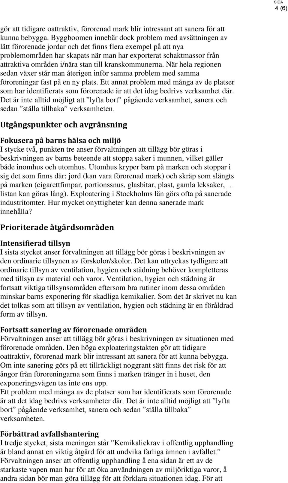 områden i/nära stan till kranskommunerna. När hela regionen sedan växer står man återigen inför samma problem med samma föroreningar fast på en ny plats.