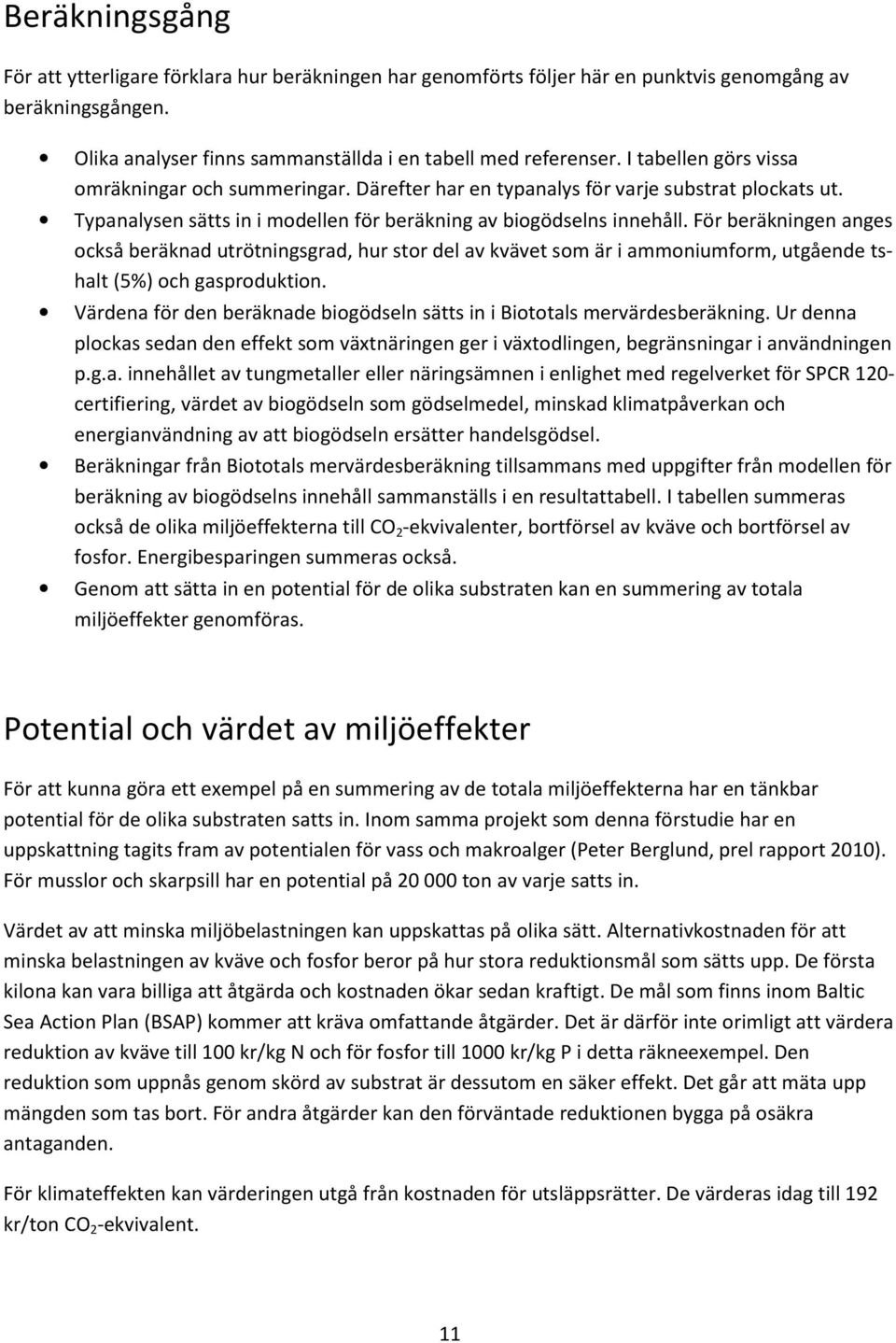 För beräkningen anges också beräknad utrötningsgrad, hur stor del av kvävet som är i ammoniumform, utgående tshalt (5%) och gasproduktion.