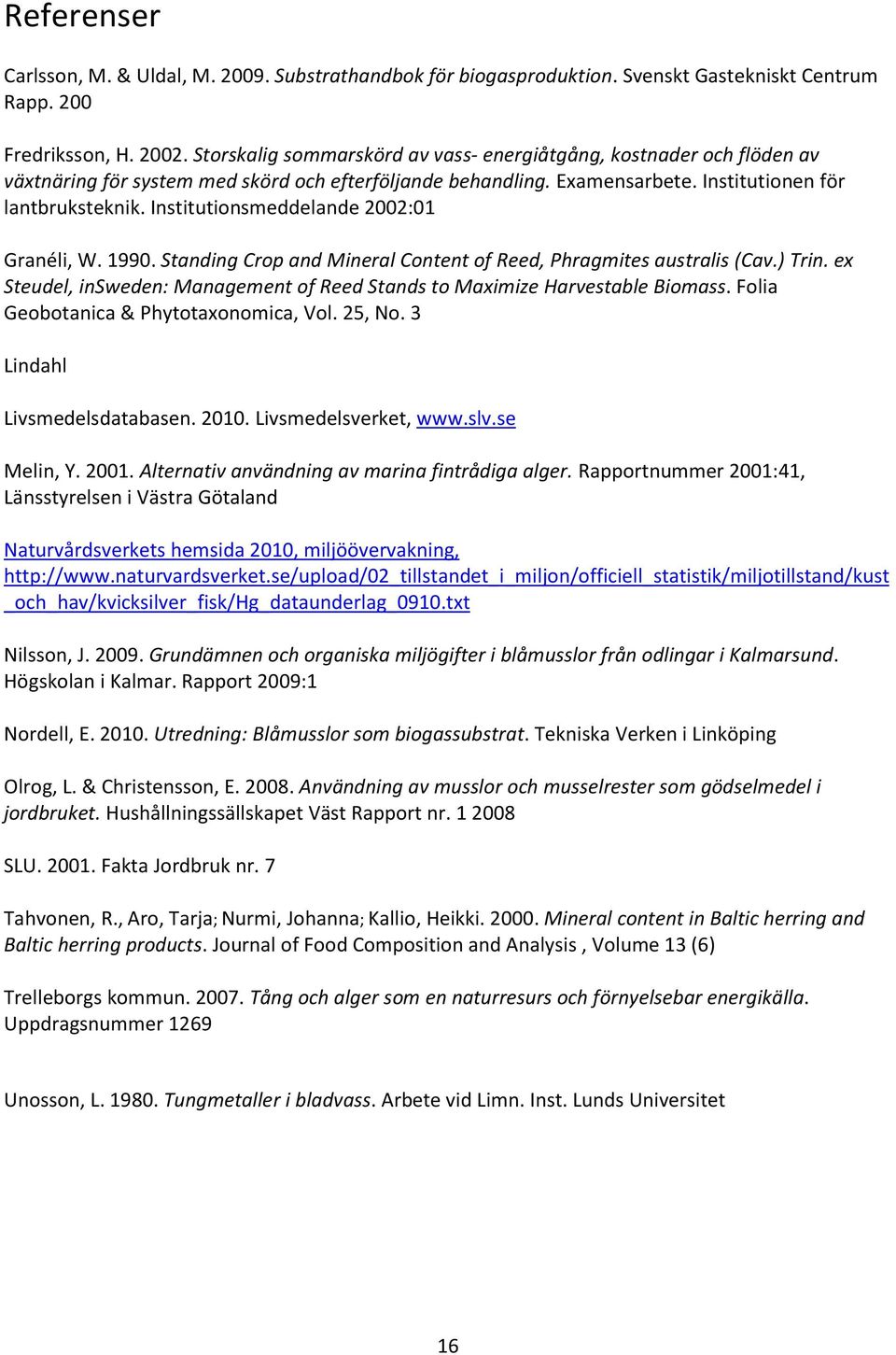 Institutionsmeddelande 2002:01 Granéli, W. 1990. Standing Crop and Mineral Content of Reed, Phragmites australis (Cav.) Trin.