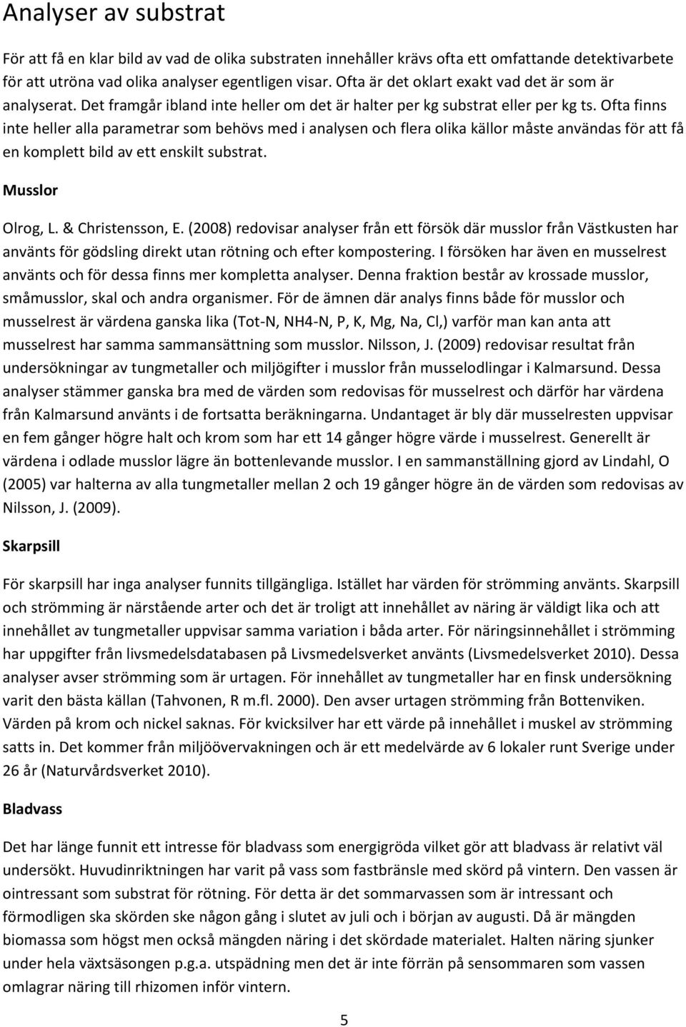 Ofta finns inte heller alla parametrar som behövs med i analysen och flera olika källor måste användas för att få en komplett bild av ett enskilt substrat. Musslor Olrog, L. & Christensson, E.