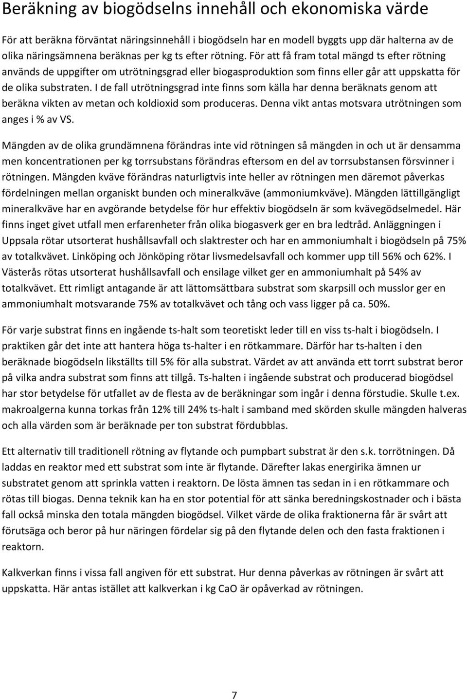 I de fall utrötningsgrad inte finns som källa har denna beräknats genom att beräkna vikten av metan och koldioxid som produceras. Denna vikt antas motsvara utrötningen som anges i % av VS.