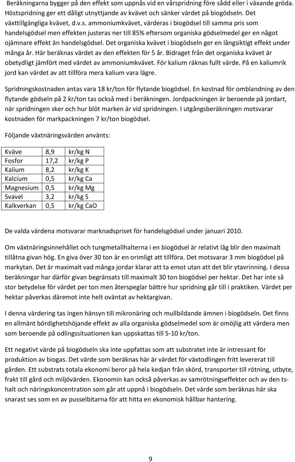 ammoniumkvävet, värderas i biogödsel till samma pris som handelsgödsel men effekten justeras ner till 85% eftersom organiska gödselmedel ger en något ojämnare effekt än handelsgödsel.