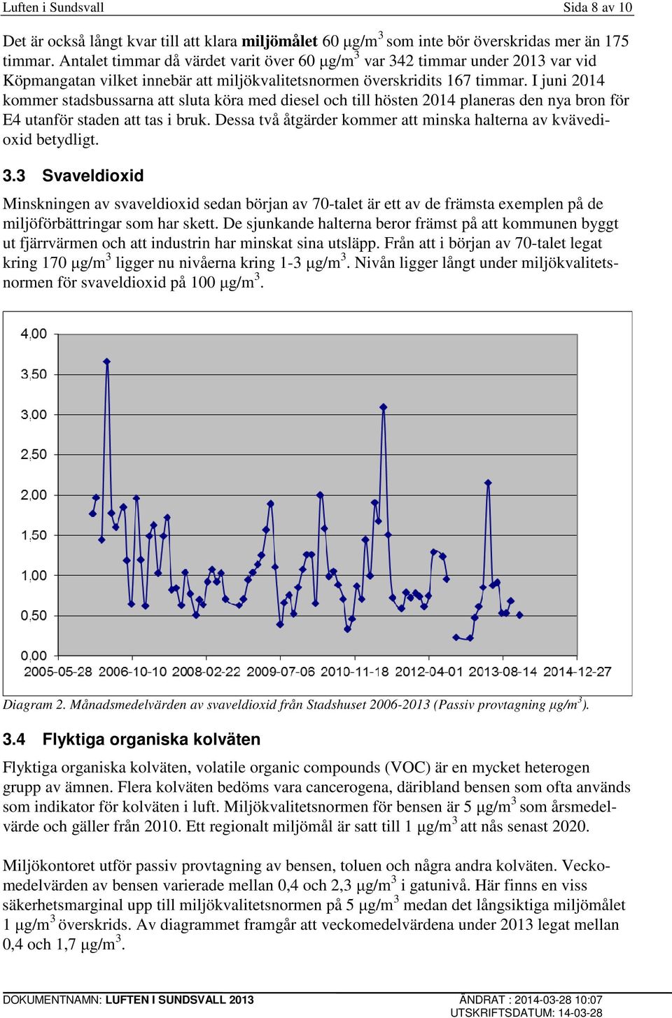 I juni 2014 kommer stadsbussarna att sluta köra med diesel och till hösten 2014 planeras den nya bron för E4 utanför staden att tas i bruk.