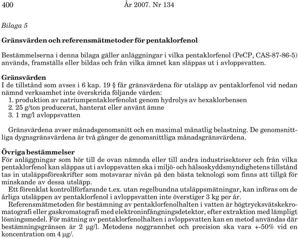 vilka ämnet kan släppas ut i avloppsvatten. I de tillstånd som avses i 6 kap. 19 får gränsvärdena för utsläpp av pentaklorfenol vid nedan nämnd verksamhet inte överskrida följande värden: 1.