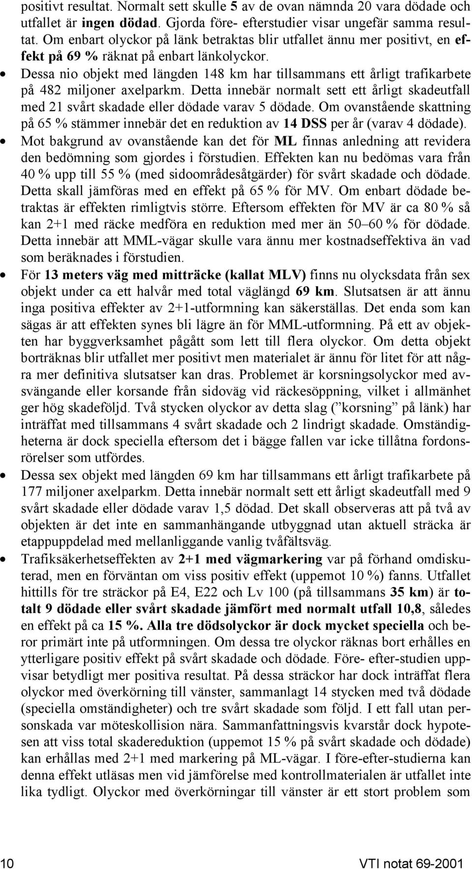 Dessa nio objekt med längden 148 km har tillsammans ett årligt trafikarbete på 482 miljoner axelparkm.